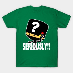 Seriously!? T-Shirt